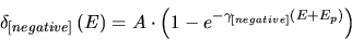 \begin{displaymath}
\delta _{[negative]}\left( E\right) =A\cdot \left( 1-e^{-\gamma _{[negative]}\left( E+E_{p}\right) }\right)
\end{displaymath}