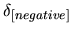 \( \delta _{[negative]} \)