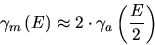 \begin{displaymath}
\gamma _{m}\left( E\right) \approx 2\cdot \gamma _{a}\left( \frac{E}{2}\right)
\end{displaymath}