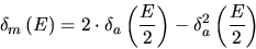 \begin{displaymath}
\delta _{m}\left( E\right) =2\cdot \delta _{a}\left( \frac{E}{2}\right) -\delta ^{2}_{a}\left( \frac{E}{2}\right)
\end{displaymath}