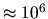\( \approx 10^{6} \)