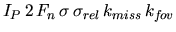 $\displaystyle I_{P}\, 2\, F_{n}\, \sigma \, \sigma _{rel}\, k_{miss}\, k_{f\! ov}$