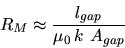 \begin{displaymath}
R_{M}\approx \frac{l_{gap}}{\mu _{0}\, k\, \, A_{gap}}
\end{displaymath}