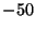 \( -50\)
