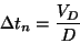 \begin{displaymath}
\Delta t_{n}=\frac{V_{D}}{D}\end{displaymath}