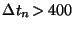 \( \Delta t_{n}\! >400 \)